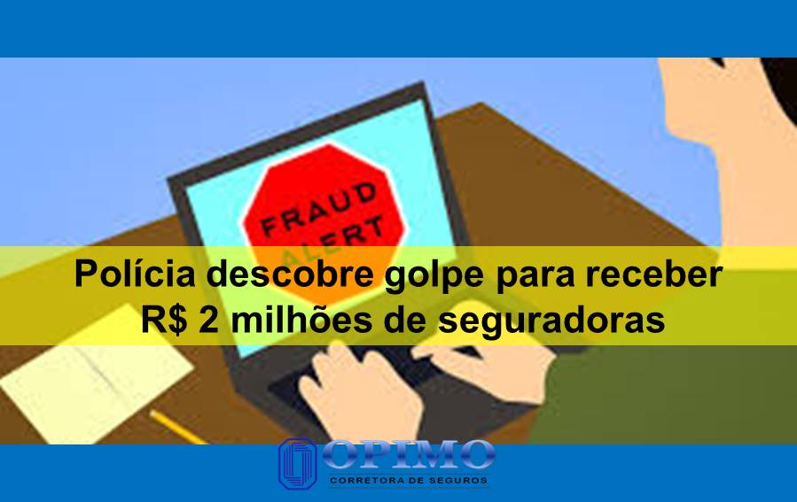 Descoberto golpe para receber R$ 2 milhões de seguradoras